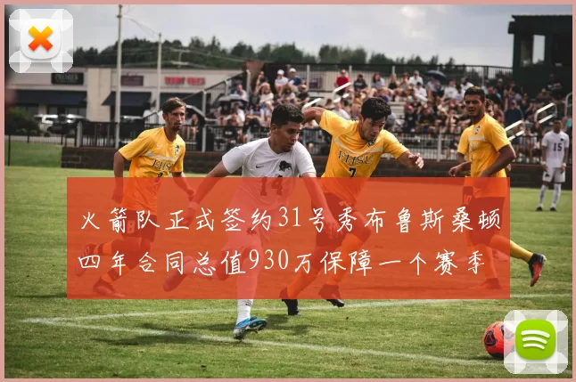 火箭队正式签约31号秀布鲁斯桑顿四年合同总值930万保障一个赛季